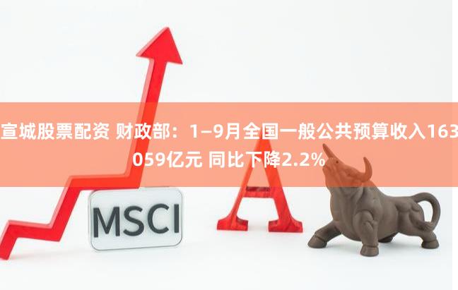 宣城股票配资 财政部：1—9月全国一般公共预算收入163059亿元 同比下降2.2%