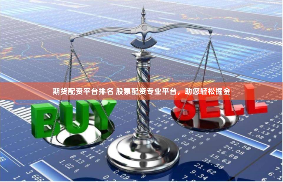 期货配资平台排名 股票配资专业平台，助您轻松掘金