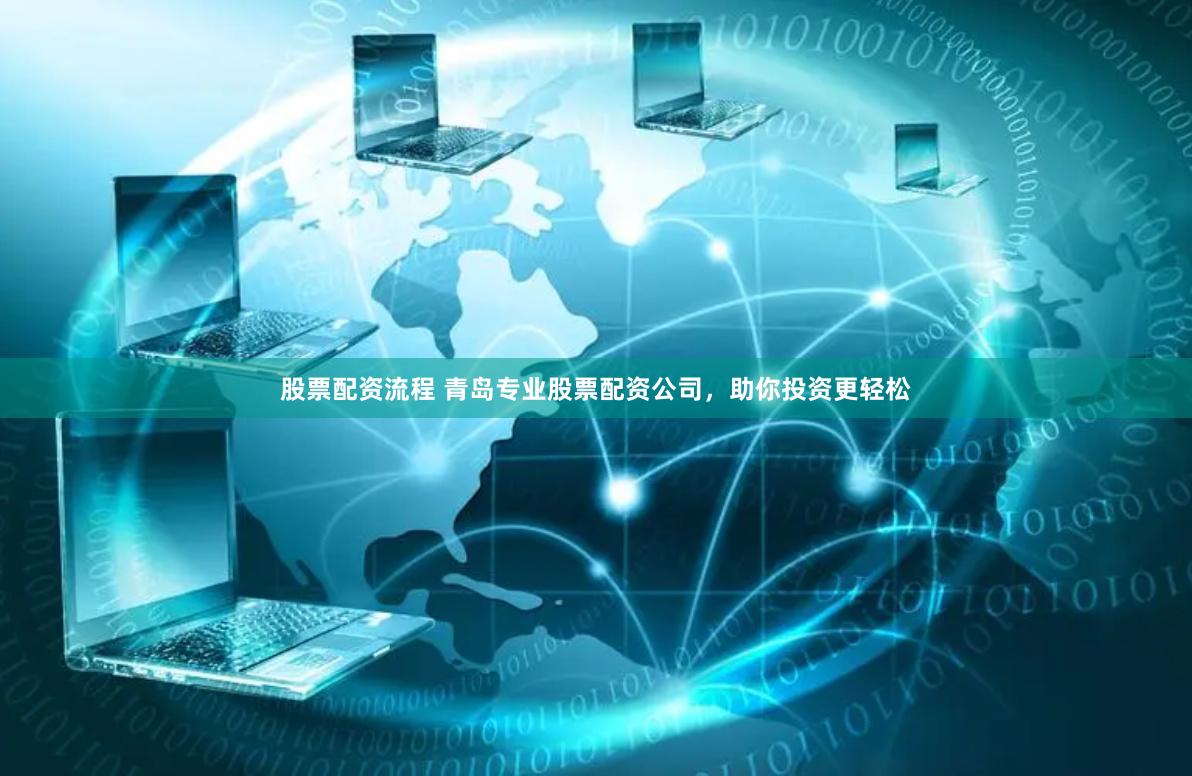股票配资流程 青岛专业股票配资公司，助你投资更轻松